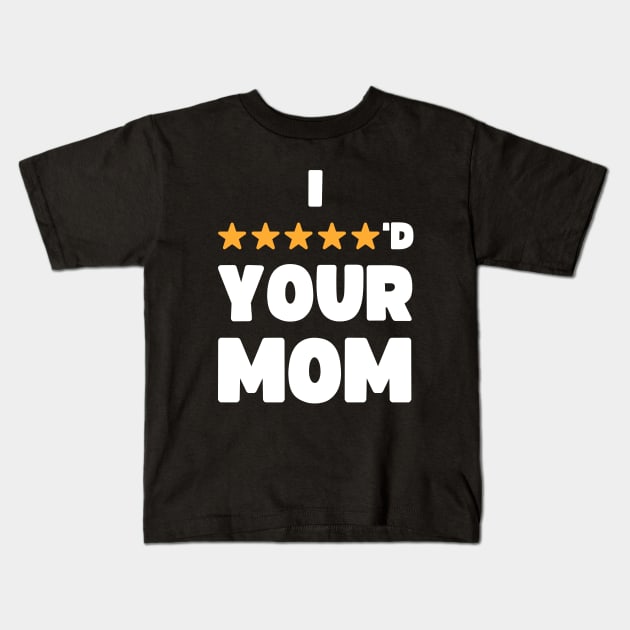 FUNNY I FIVE STARRED YOUR MOM JOKE Kids T-Shirt by apparel.tolove@gmail.com